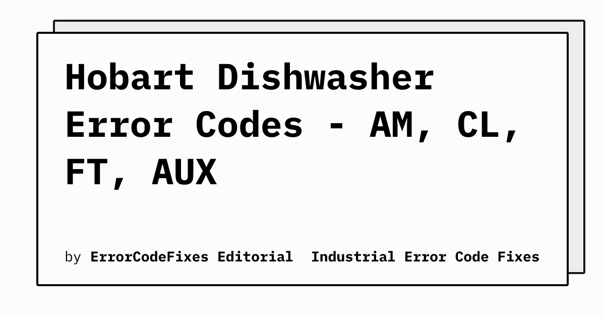 Hobart Dishwasher Error Codes - AM, CL, FT, AUX | errorcodefixes.com